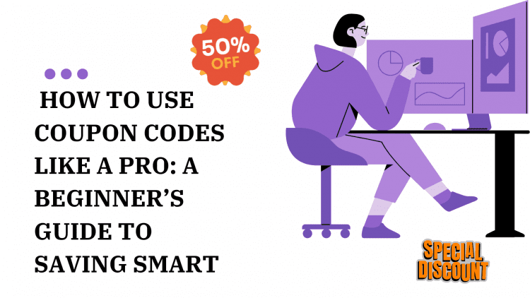 How to Use Coupon Codes Like a Pro: A Beginner’s Guide to Saving Smart