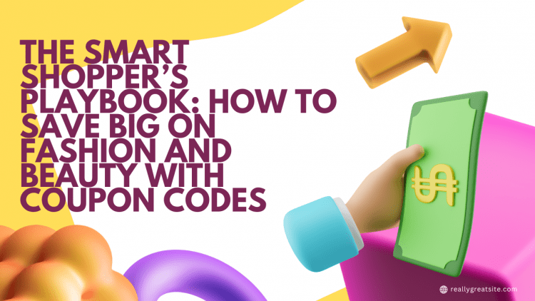 The Smart Shopper’s Playbook How to Save Big on Fashion and Beauty with Coupon Codes