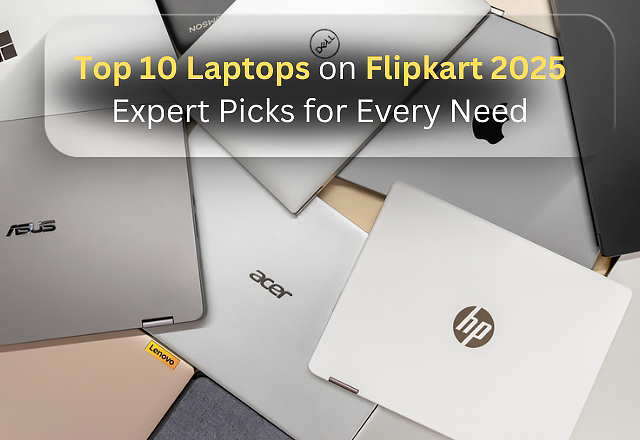 Top 10 Laptops on Flipkart 2025 Expert Picks for Every Need